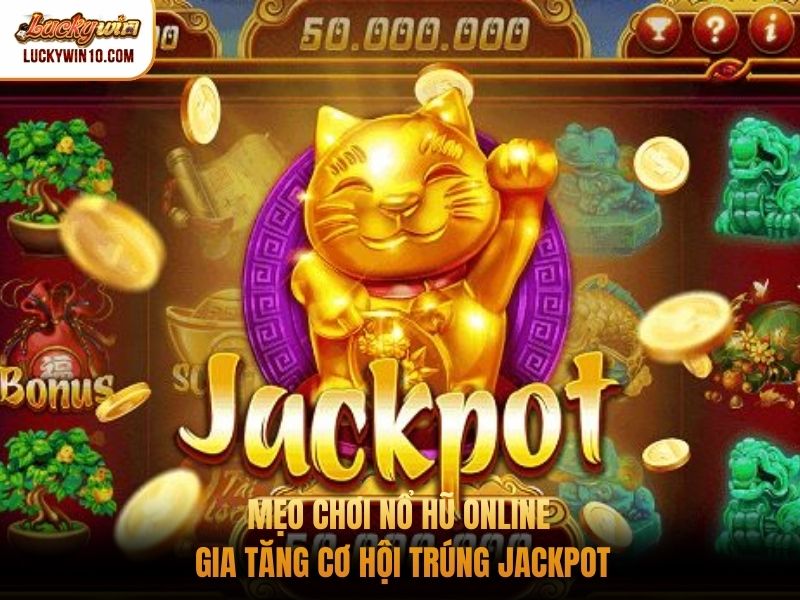 Mẹo chơi nổ hũ online gia tăng cơ hội trúng Jackpot