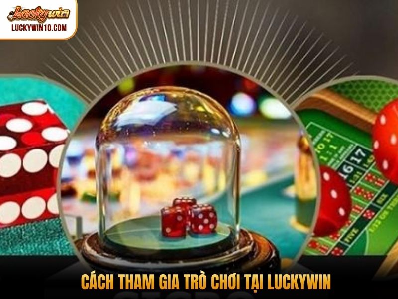 Cách tham gia trò chơi tại Luckywin