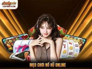 Mẹo Chơi Nổ Hũ Online Từ Cao Thủ Tại Nhà Cái Luckywin