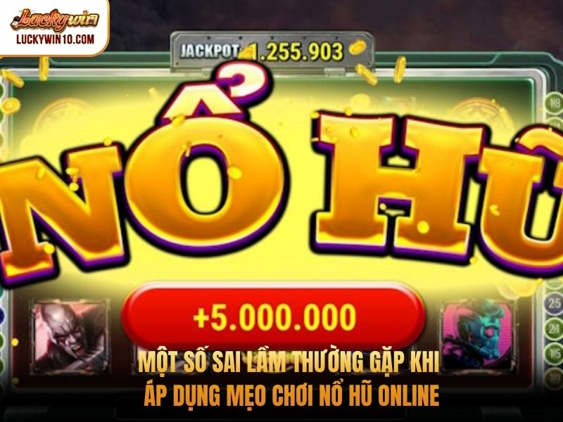 Một số sai lầm thường gặp khi áp dụng mẹo chơi nổ hũ online