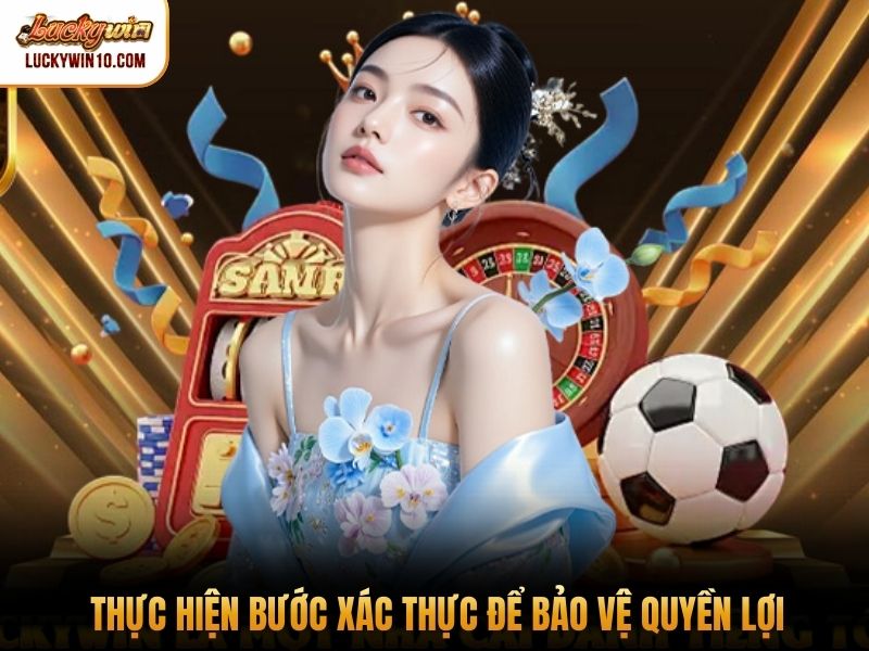 Thực hiện bước xác thực để bảo vệ quyền lợi